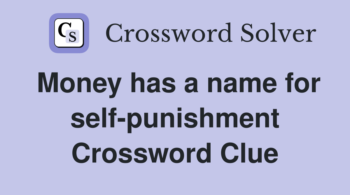 Money has a name for self-punishment Crossword Clue