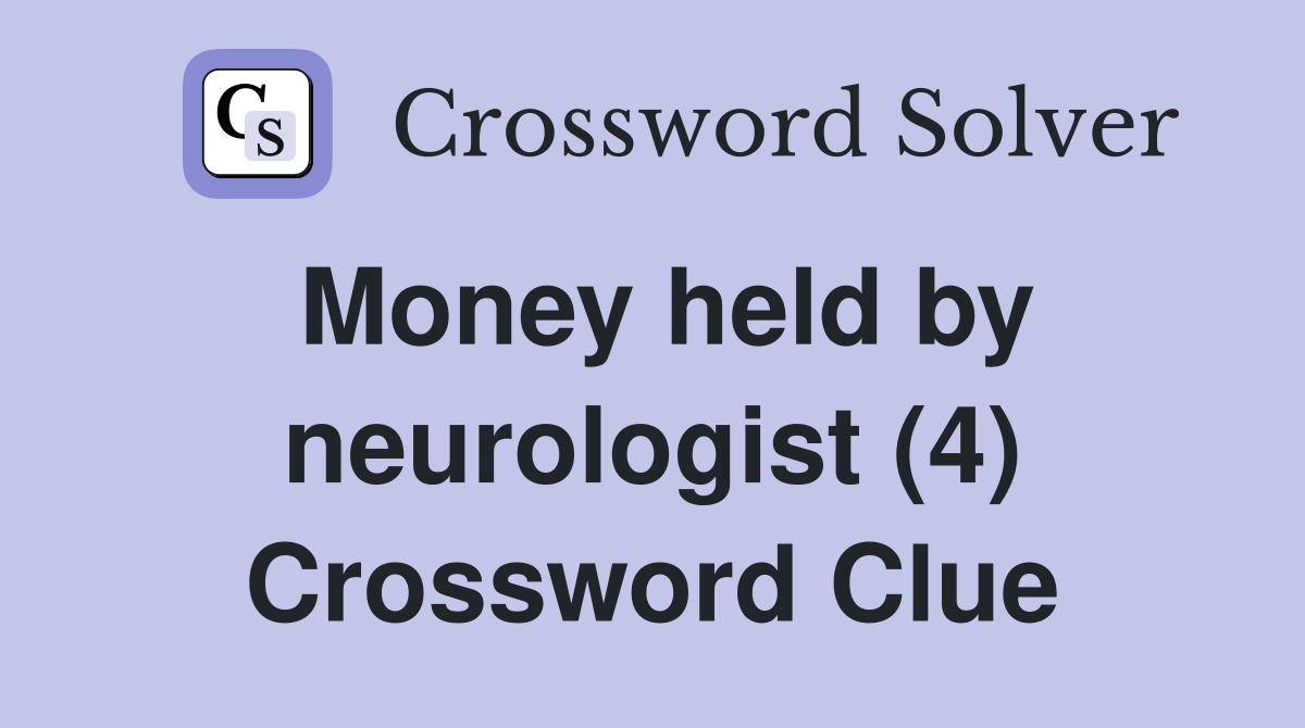 Money held by neurologist (4) Crossword Clue