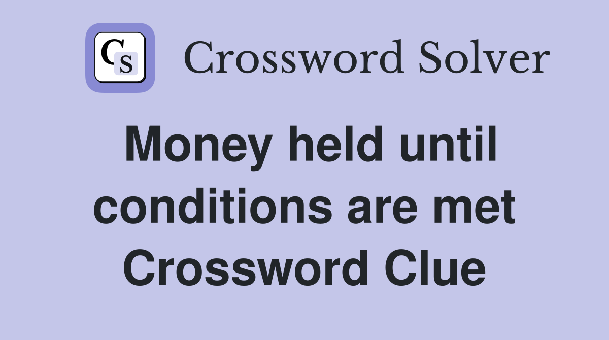 Money held until conditions are met Crossword Clue