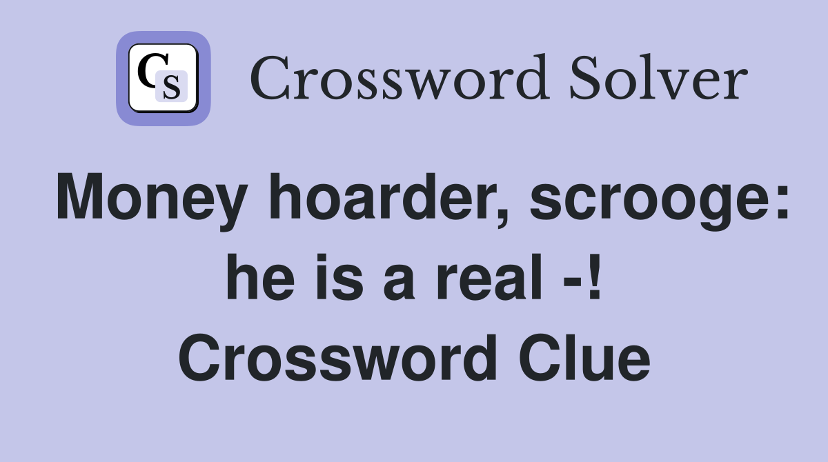 Money hoarder, scrooge: he is a real -! Crossword Clue