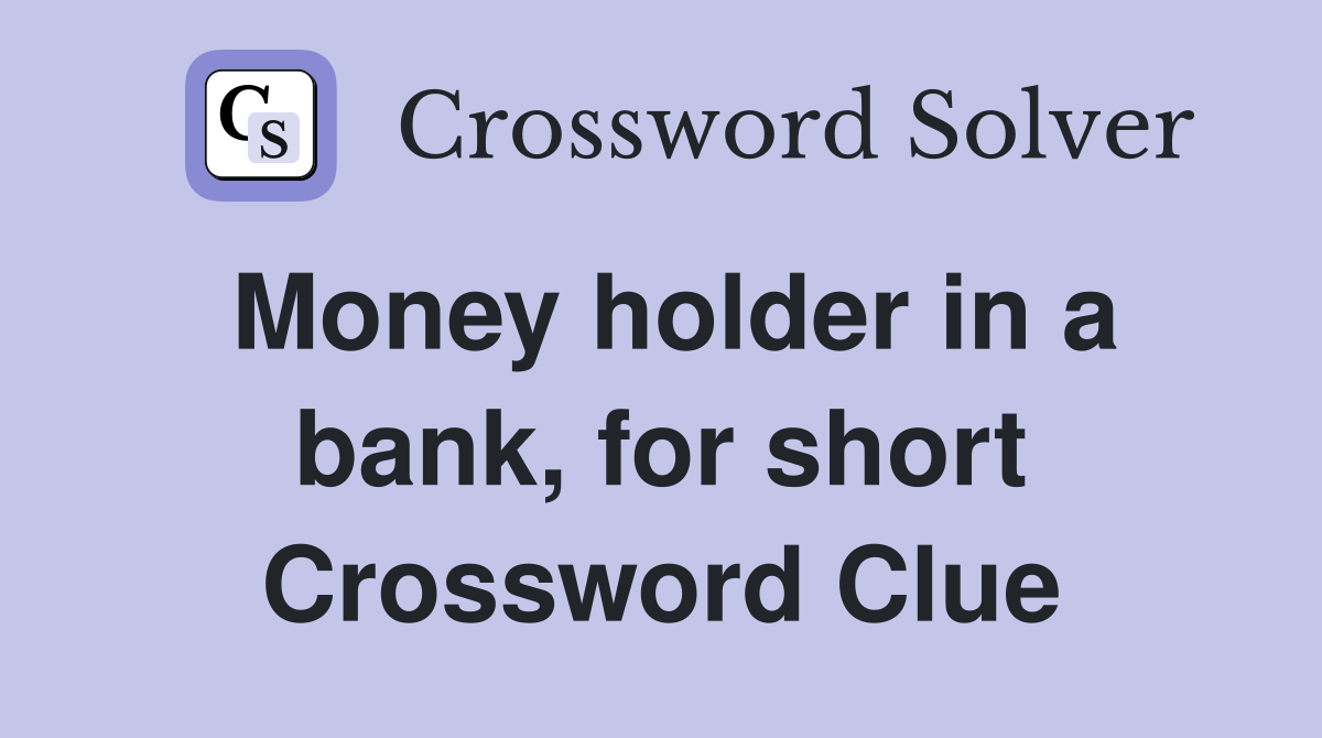 Money holder in a bank, for short Crossword Clue