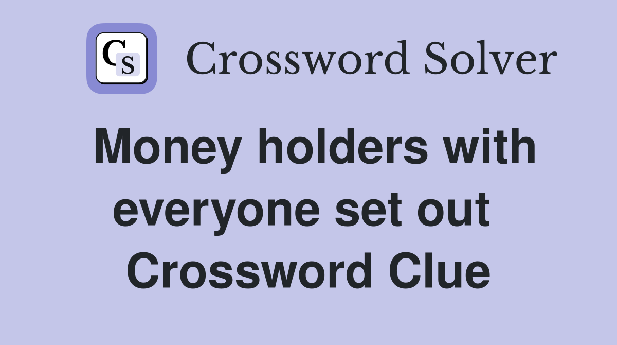 Money holders with everyone set out  Crossword Clue