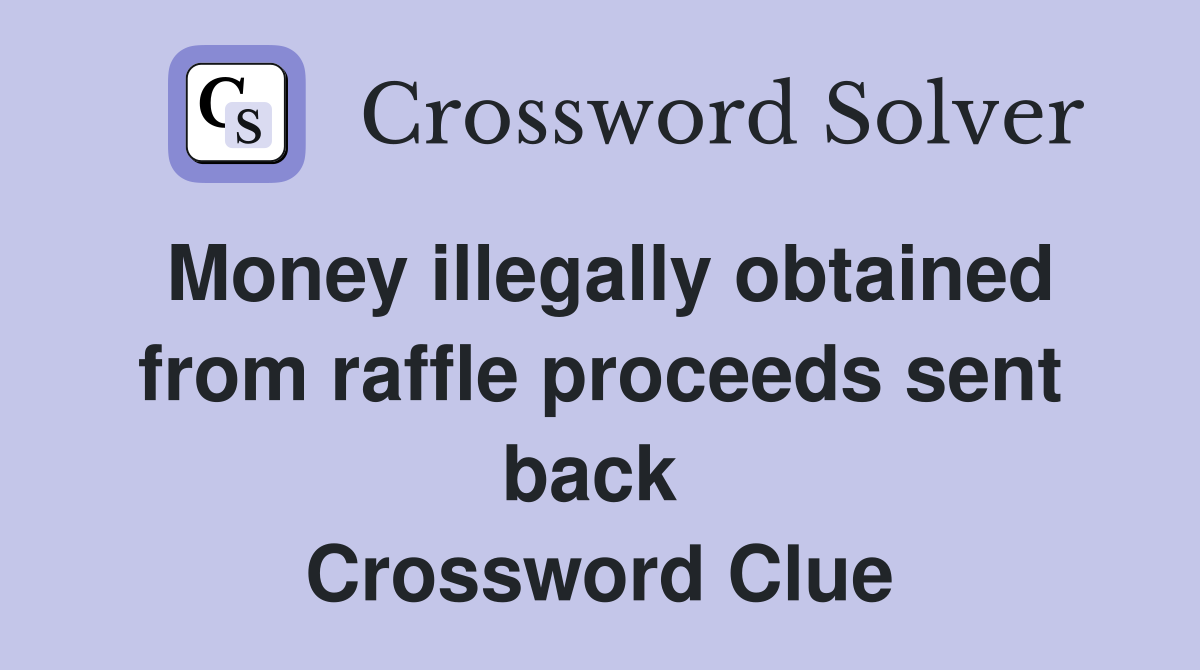 Money illegally obtained from raffle proceeds sent back  Crossword Clue