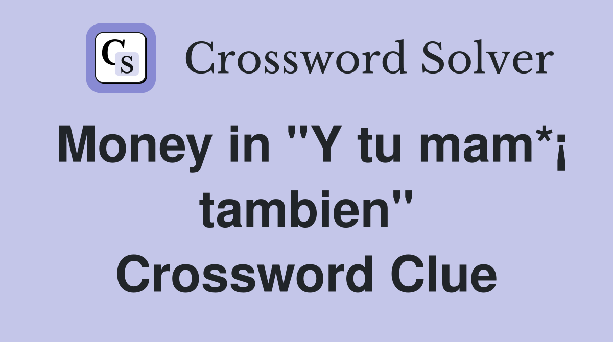 Money in "Y tu mam*¡ tambien" Crossword Clue