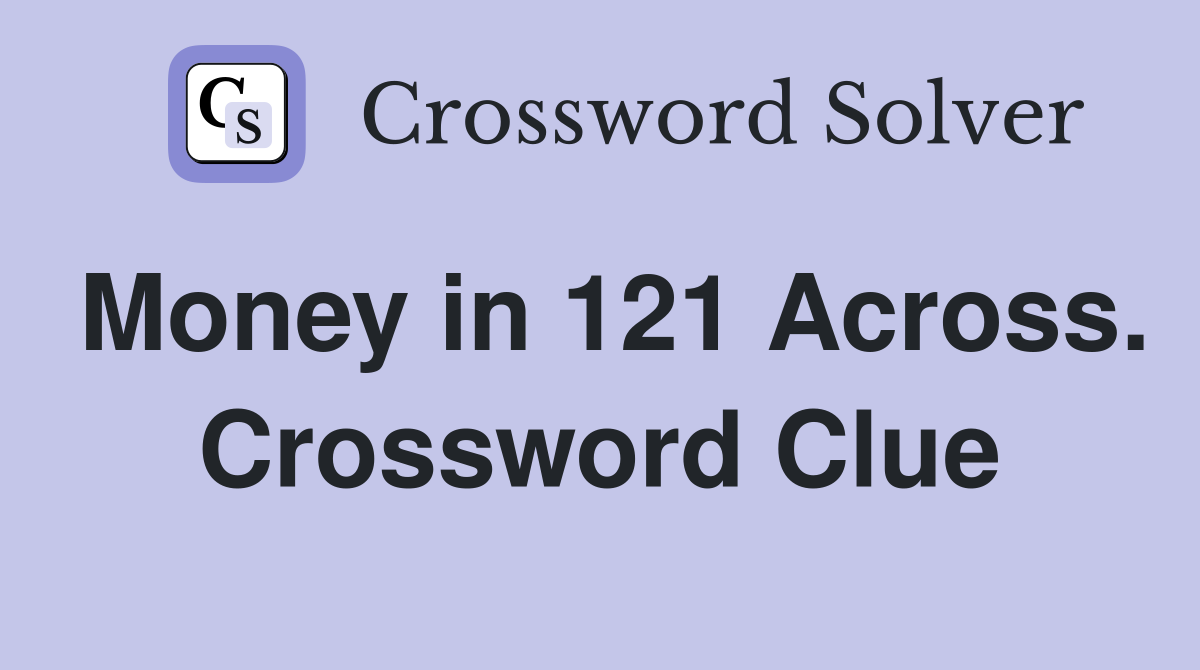 Money in 121 Across. Crossword Clue