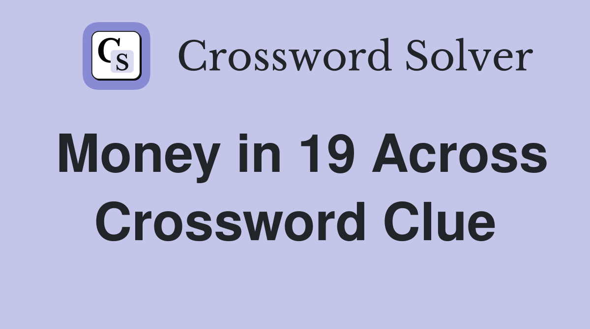 Money in 19 Across Crossword Clue