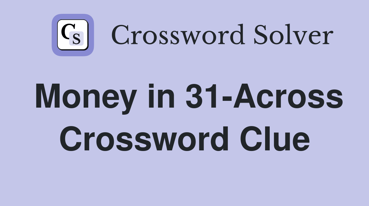 Money in 31-Across Crossword Clue