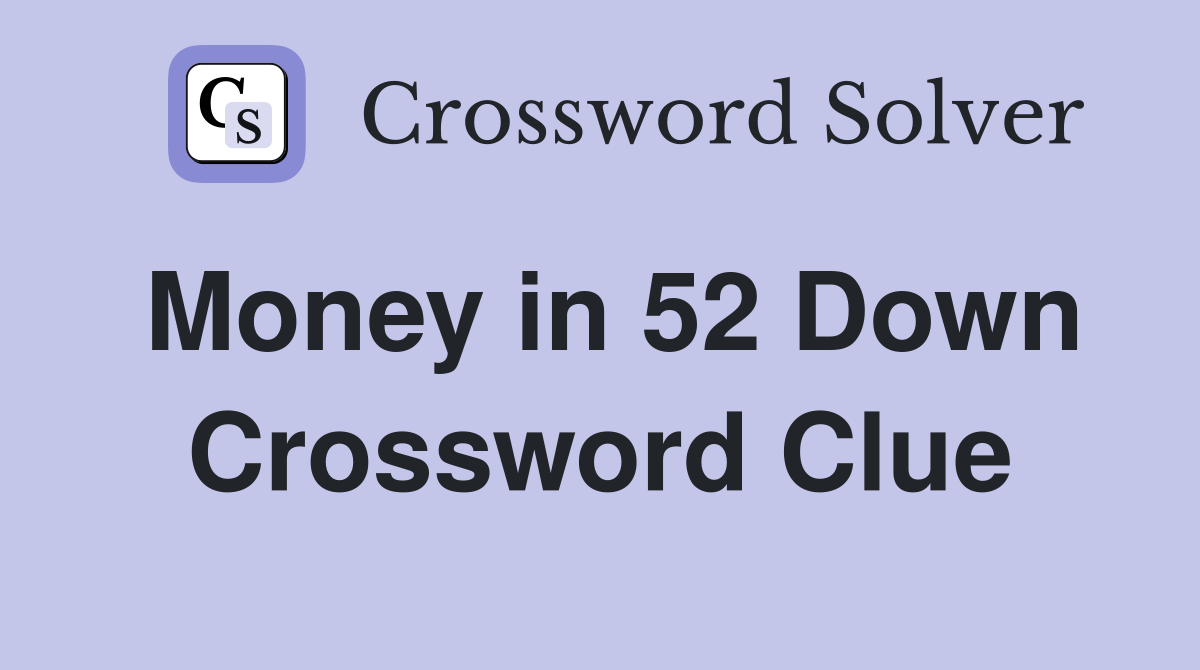 Money in 52 Down Crossword Clue