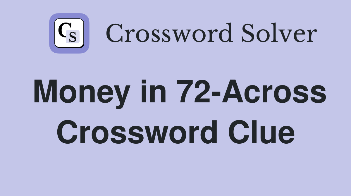 Money in 72-Across Crossword Clue