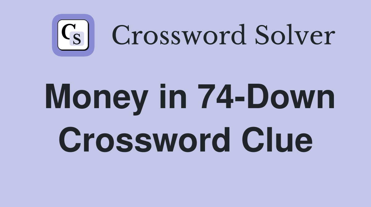 Money in 74-Down Crossword Clue