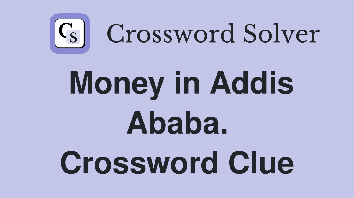 Money in Addis Ababa. Crossword Clue