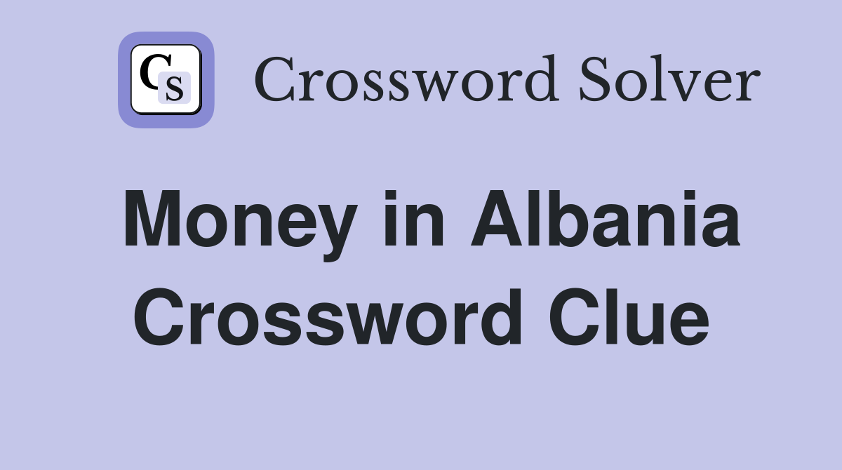 Money in Albania Crossword Clue