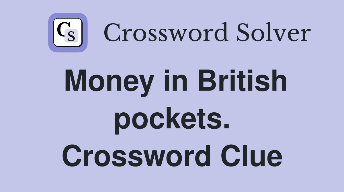 Money in British pockets. Crossword Clue