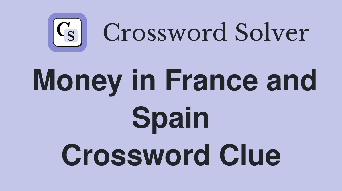 Money in France and Spain Crossword Clue