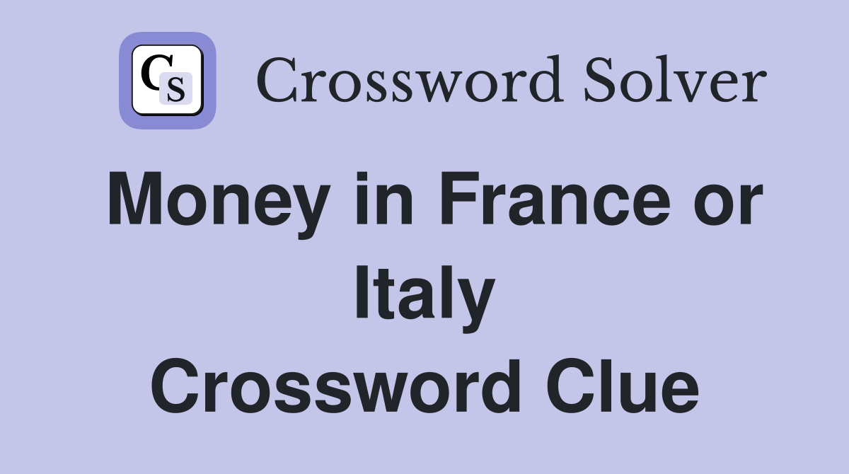Money in France or Italy Crossword Clue