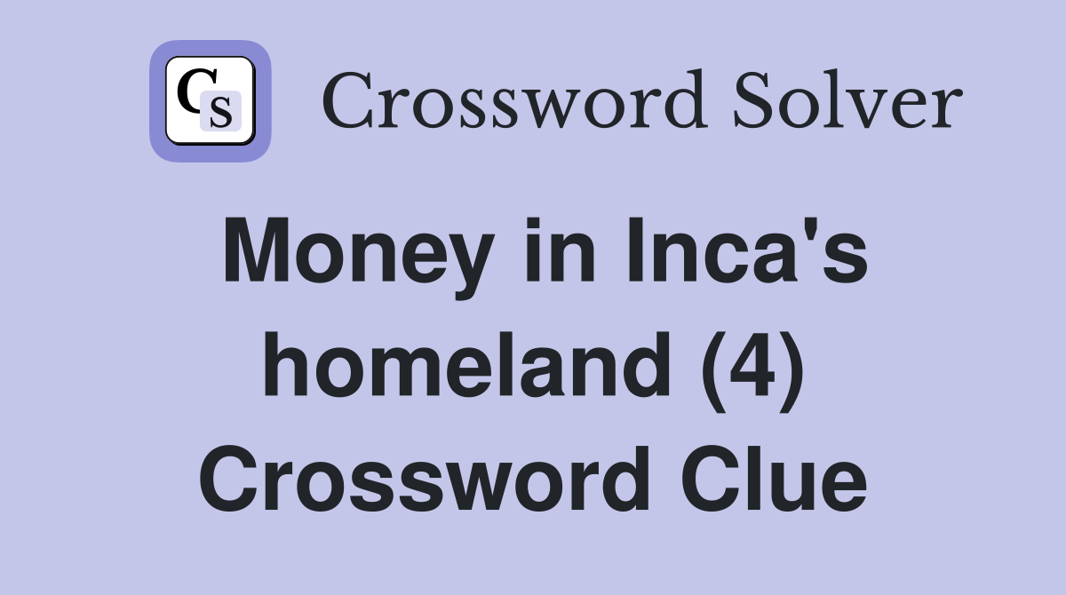 Money in Inca's homeland (4) Crossword Clue
