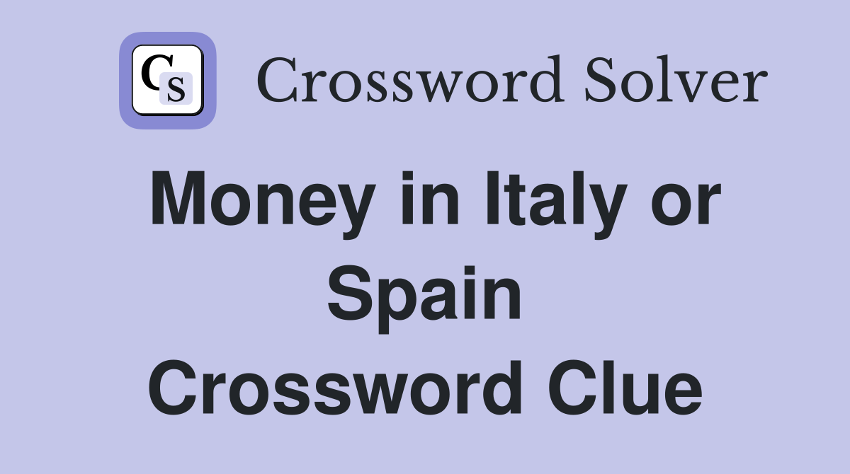 Money in Italy or Spain Crossword Clue