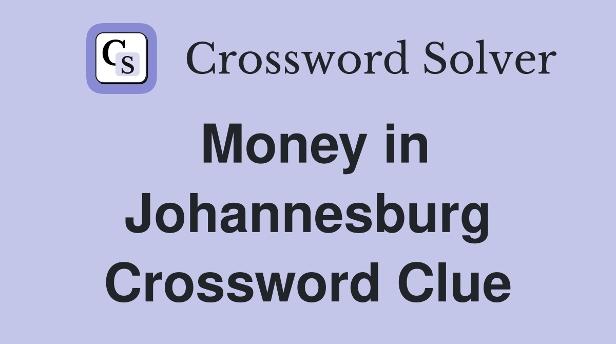 Money in Johannesburg Crossword Clue