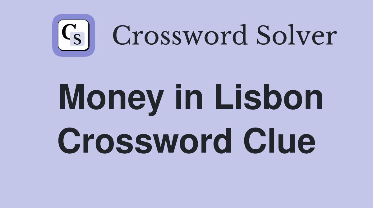 Money in Lisbon Crossword Clue