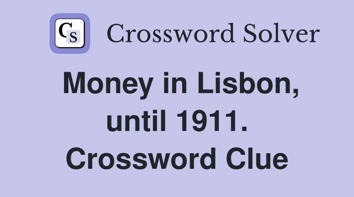 Money in Lisbon, until 1911. Crossword Clue