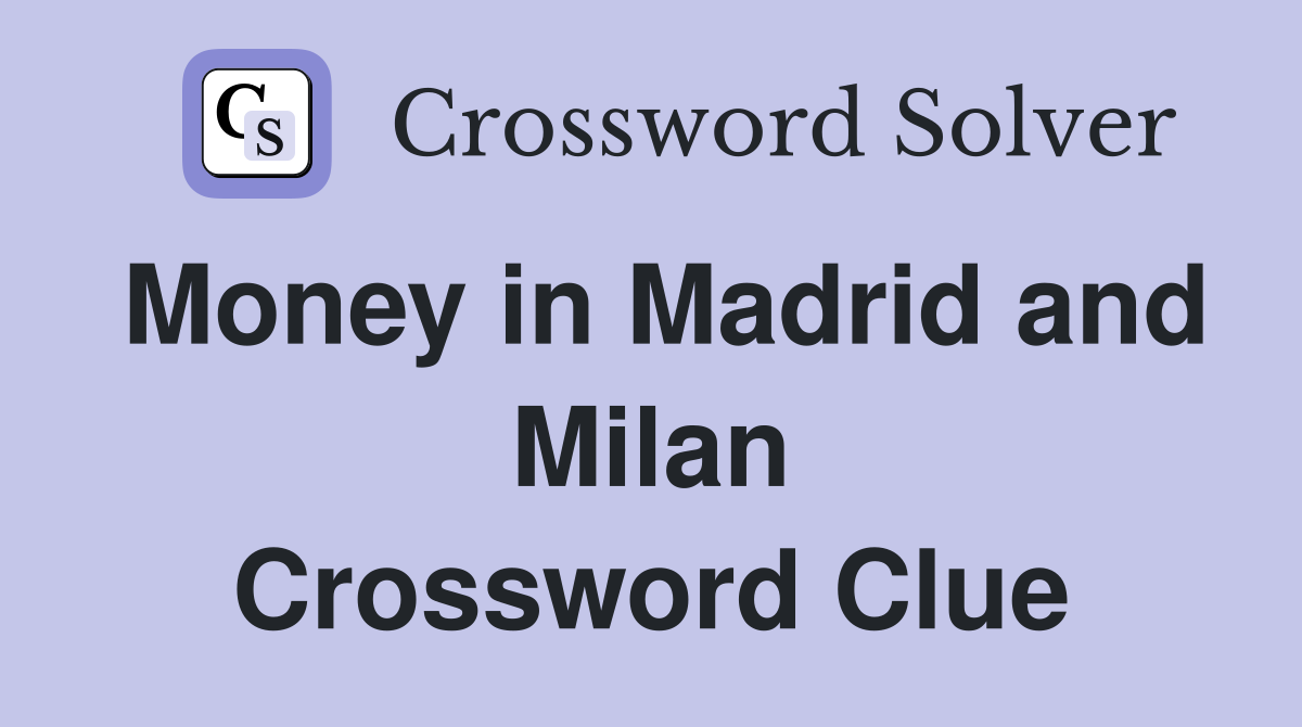 Money in Madrid and Milan Crossword Clue