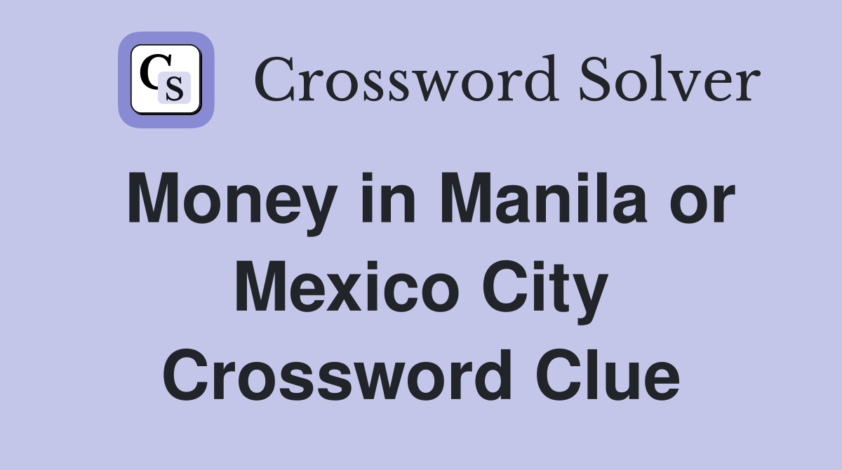 Money in Manila or Mexico City Crossword Clue