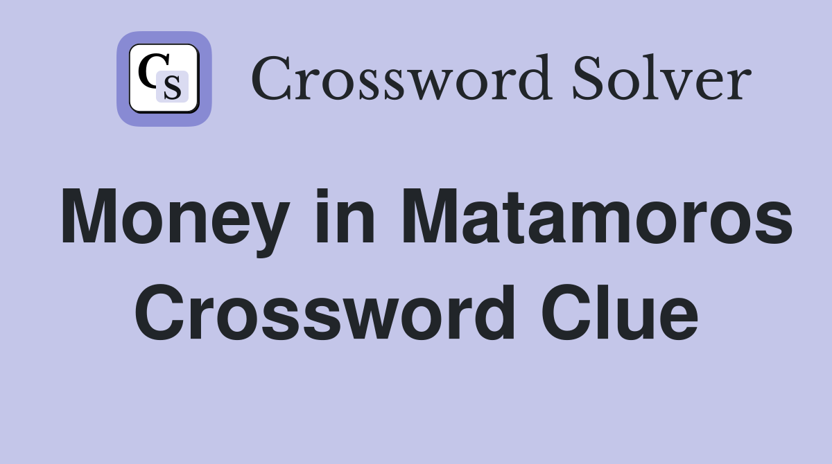 Money in Matamoros Crossword Clue