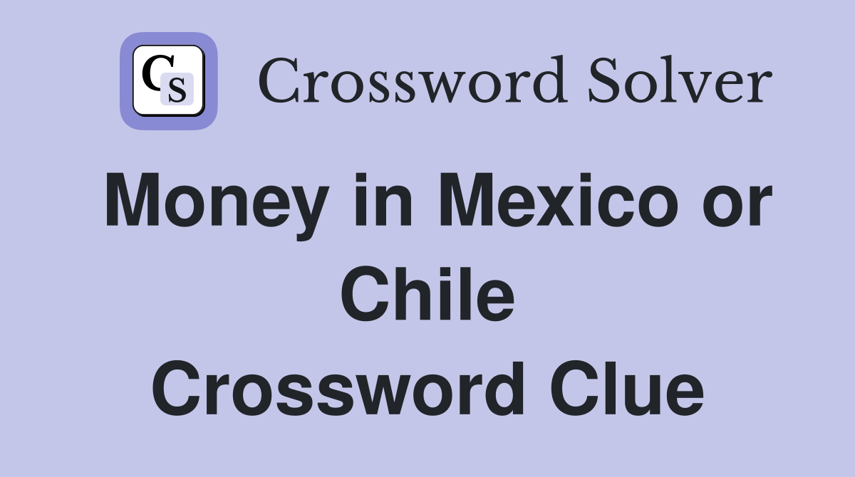 Money in Mexico or Chile Crossword Clue