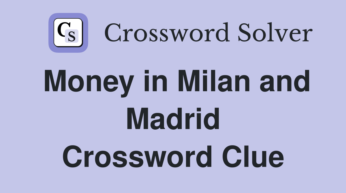 Money in Milan and Madrid Crossword Clue