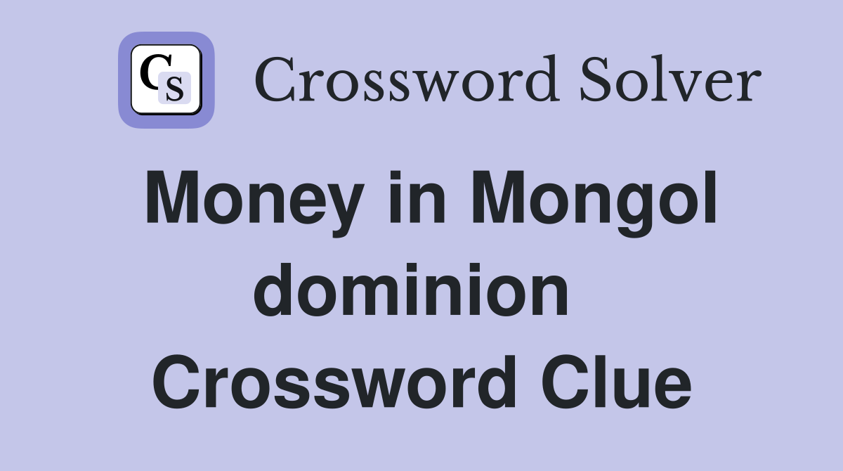 Money in Mongol dominion  Crossword Clue