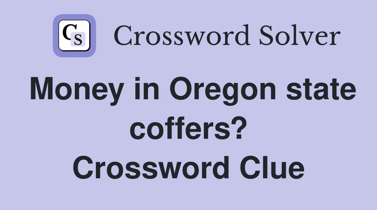 Money in Oregon state coffers? Crossword Clue