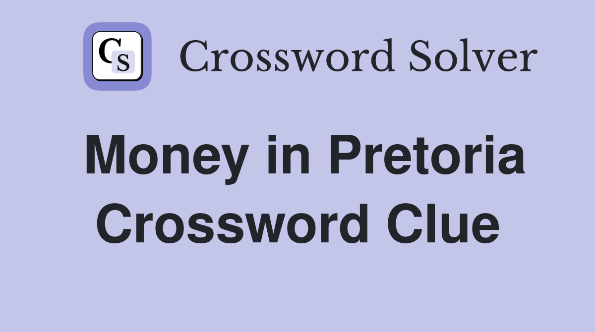 Money in Pretoria Crossword Clue