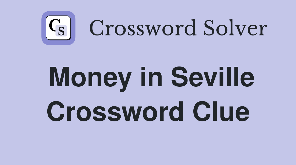Money in Seville Crossword Clue