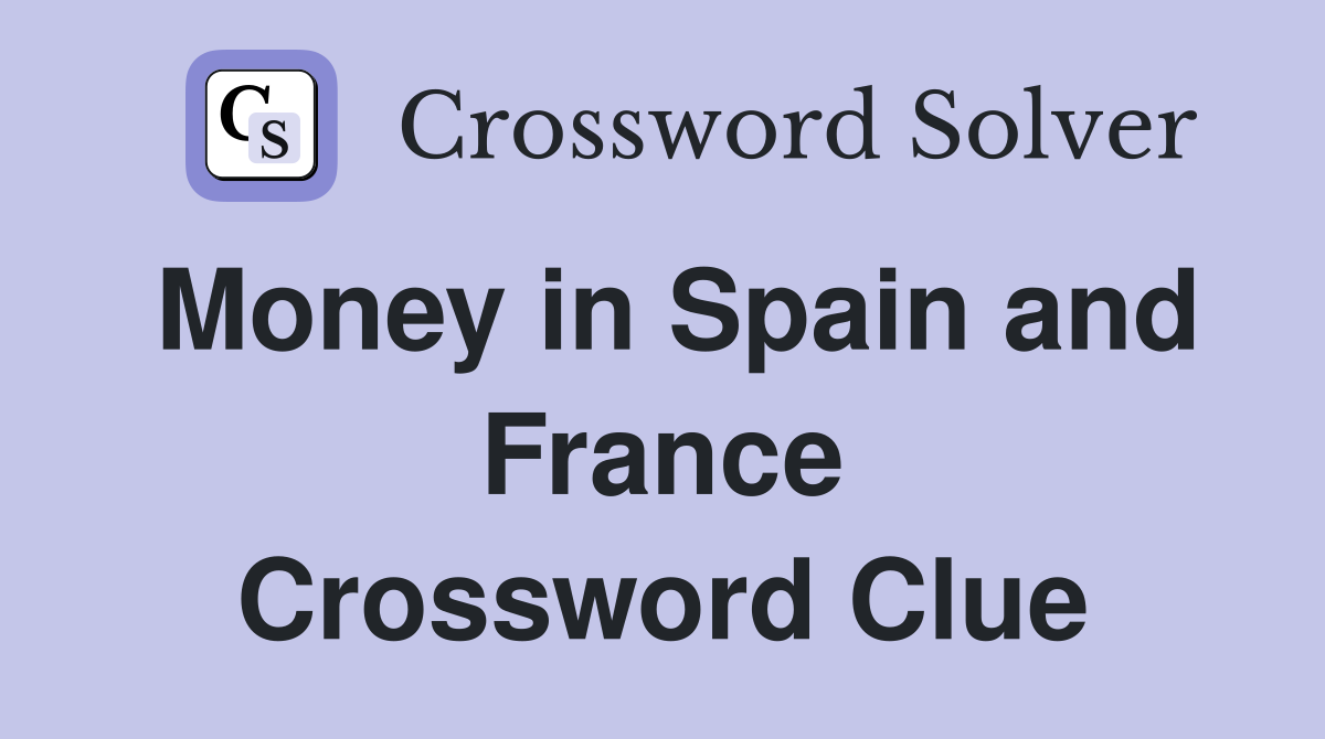 Money in Spain and France Crossword Clue