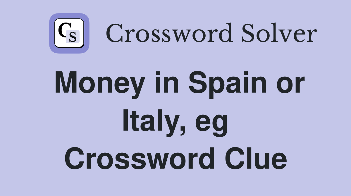 Money in Spain or Italy, eg Crossword Clue