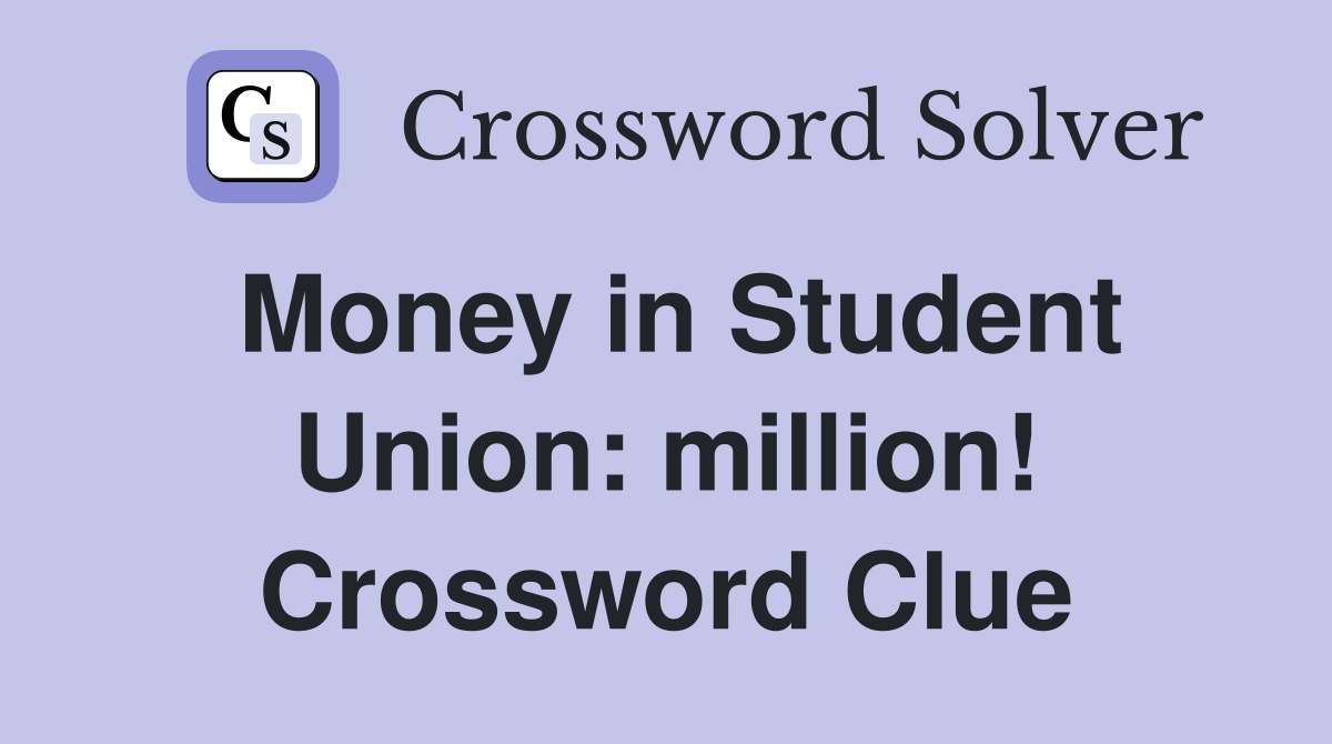 Money in Student Union: million! Crossword Clue