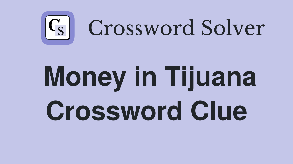 Money in Tijuana Crossword Clue
