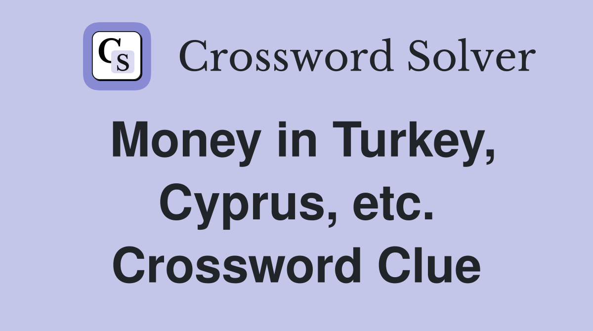 Money in Turkey, Cyprus, etc. Crossword Clue