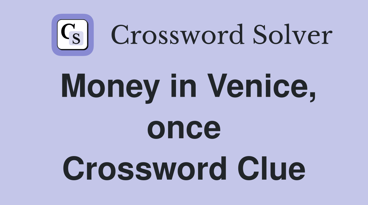 Money in Venice, once Crossword Clue