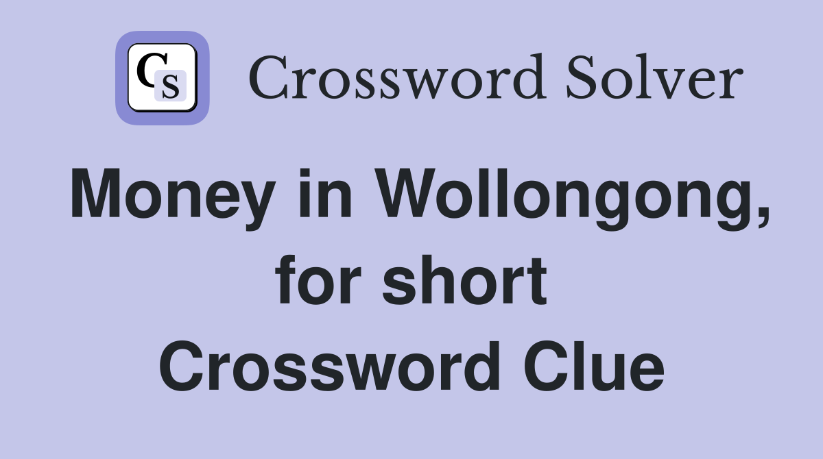 Money in Wollongong, for short Crossword Clue