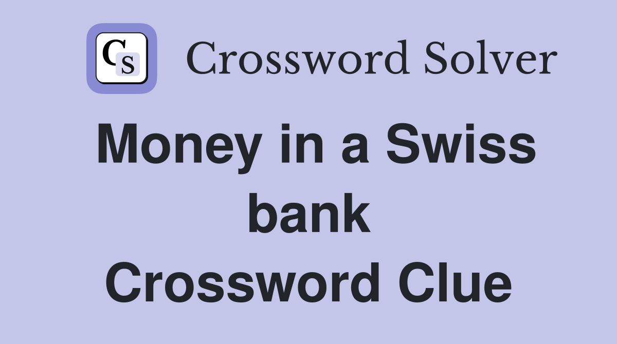 Money in a Swiss bank Crossword Clue