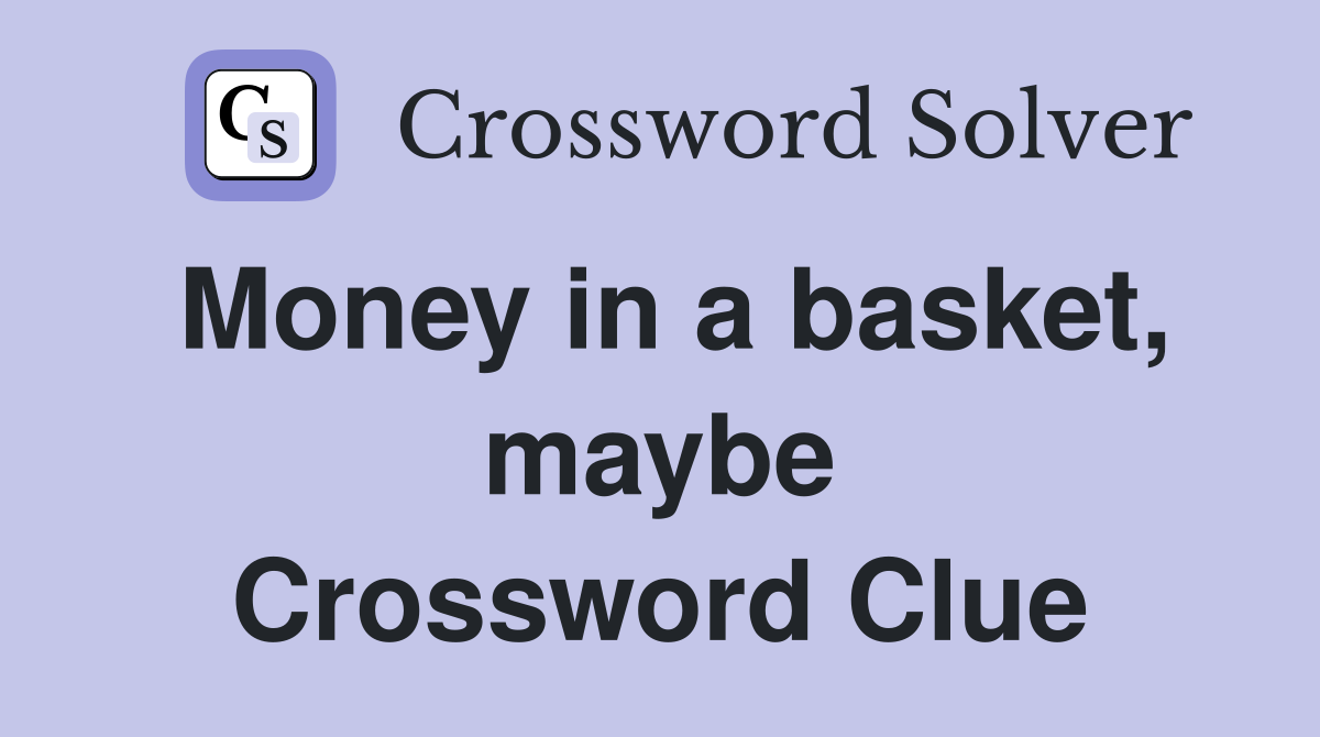 Money in a basket, maybe Crossword Clue