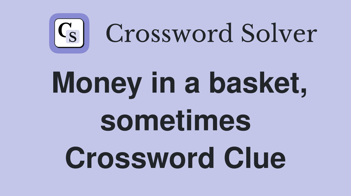 Money in a basket, sometimes Crossword Clue