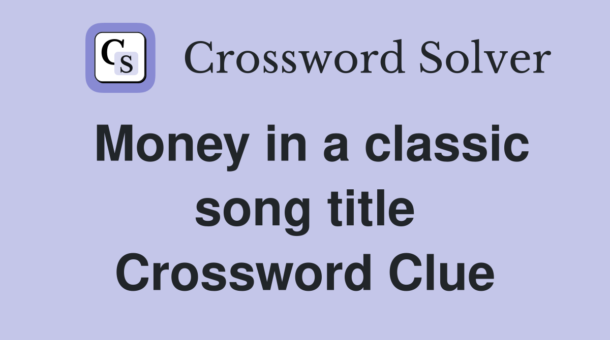Money in a classic song title Crossword Clue