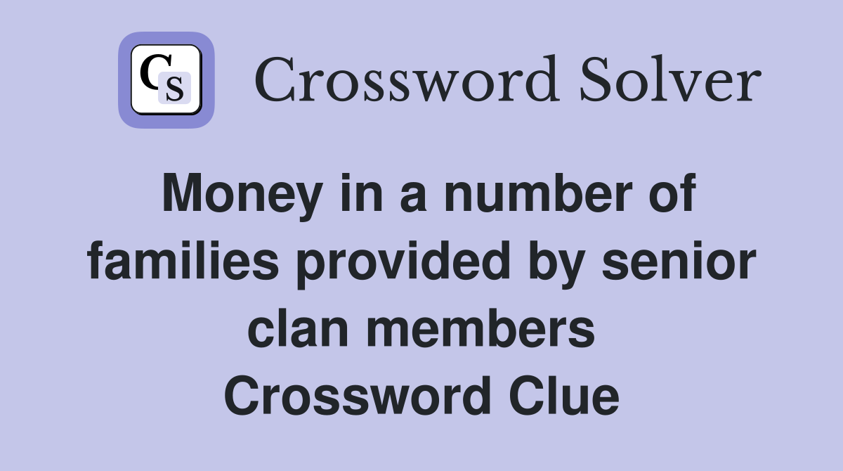 Money in a number of families provided by senior clan members Crossword Clue