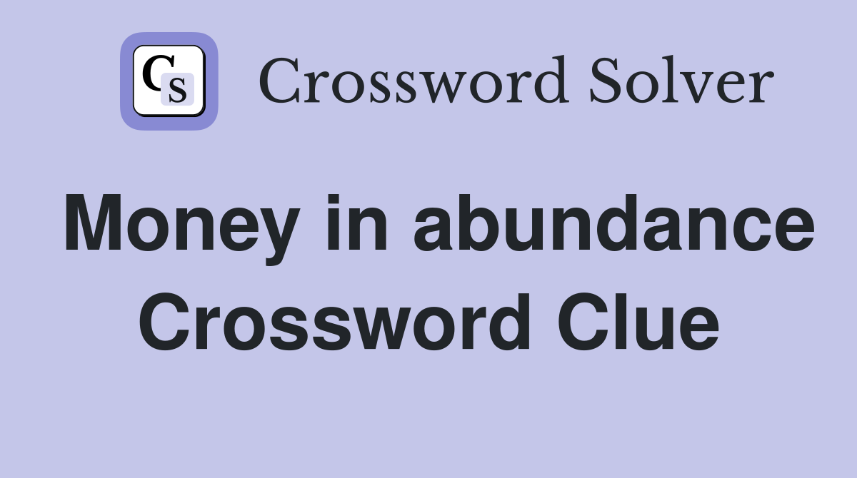 Money in abundance Crossword Clue