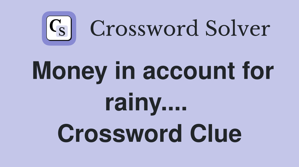 Money in account for rainy....  Crossword Clue