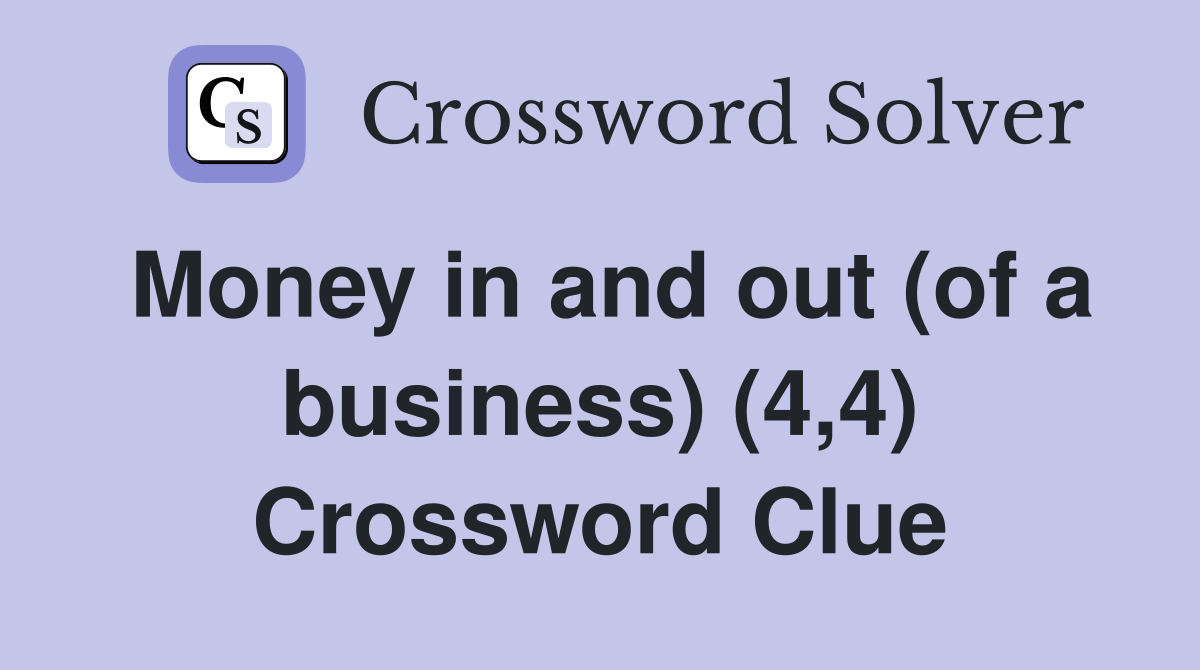 Money in and out (of a business) (4,4) Crossword Clue