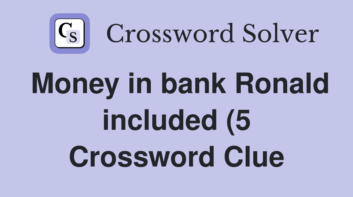 Money in bank Ronald included (5) Crossword Clue Answers Crossword Money in bank Ronald included (5) Crossword Clue Answers Crossword