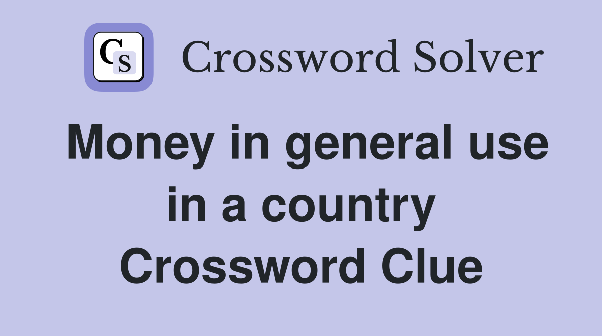 Money in general use in a country Crossword Clue